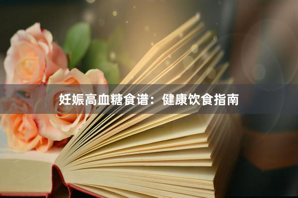 妊娠高血糖食谱：健康饮食指南